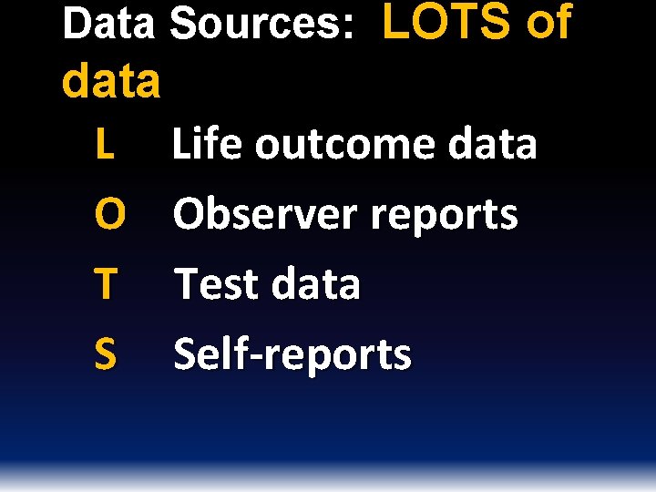 Data Sources: LOTS of data L Life outcome data O Observer reports T Test