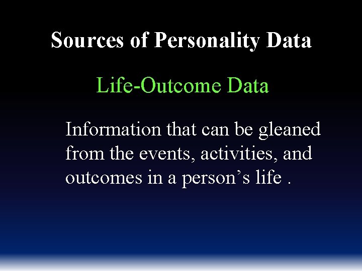 Sources of Personality Data Life-Outcome Data Information that can be gleaned from the events,