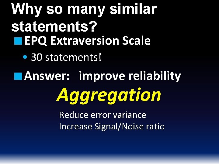 Why so many similar statements? ■ EPQ Extraversion Scale • 30 statements! ■ Answer: