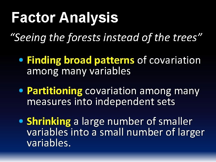 Factor Analysis “Seeing the forests instead of the trees” • Finding broad patterns of