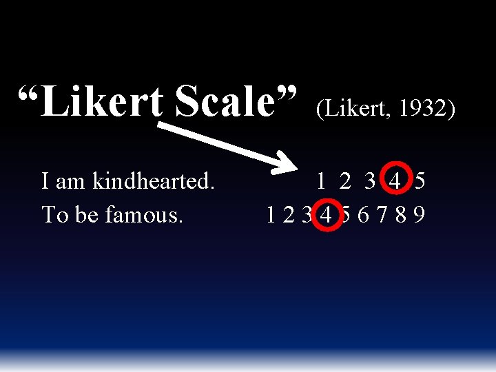 “Likert Scale” I am kindhearted. To be famous. (Likert, 1932) 1 2 3 4