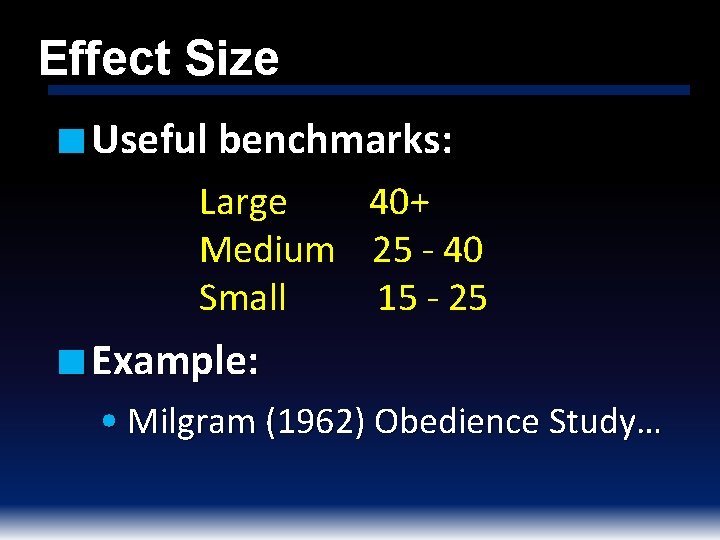 Effect Size ■ Useful benchmarks: Large 40+ Medium 25 - 40 Small 15 -