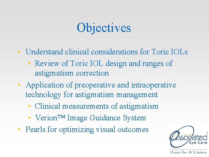 Objectives • Understand clinical considerations for Toric IOLs • Review of Toric IOL design Objectives • Understand clinical considerations for Toric IOLs • Review of Toric IOL design