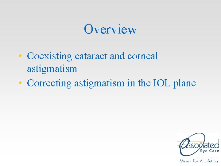 Overview • Coexisting cataract and corneal astigmatism • Correcting astigmatism in the IOL plane Overview • Coexisting cataract and corneal astigmatism • Correcting astigmatism in the IOL plane