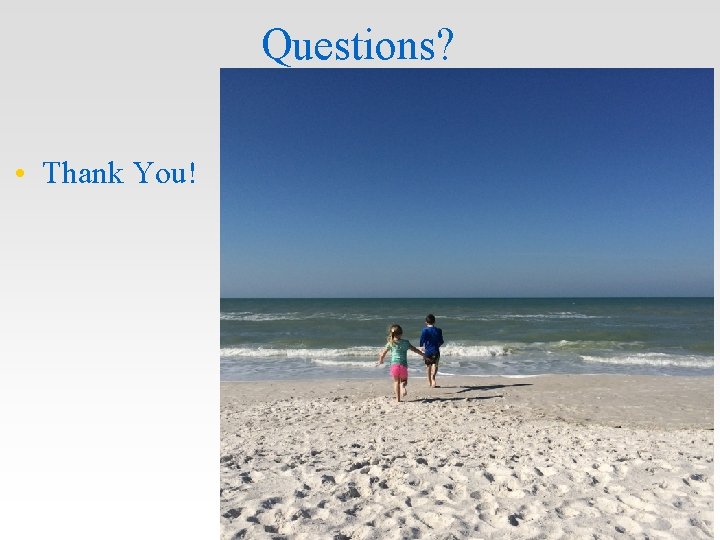Questions? • Thank You! Questions? • Thank You!