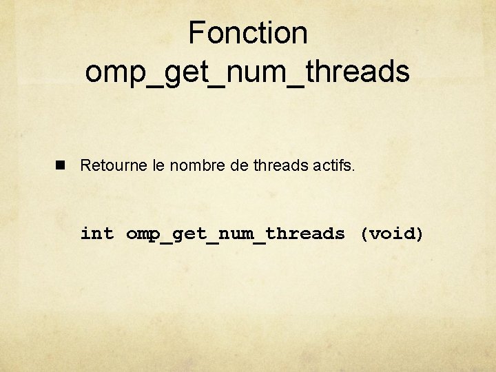 Fonction omp_get_num_threads n Retourne le nombre de threads actifs. int omp_get_num_threads (void) 
