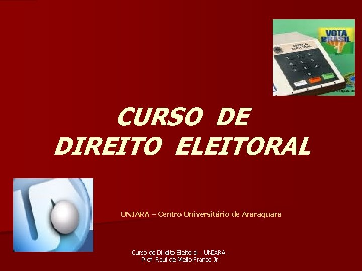 CURSO DE DIREITO ELEITORAL UNIARA – Centro Universitário de Araraquara Curso de Direito Eleitoral