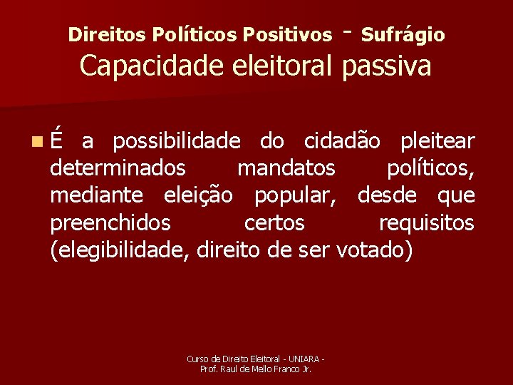 - Sufrágio Capacidade eleitoral passiva Direitos Políticos Positivos nÉ a possibilidade do cidadão pleitear