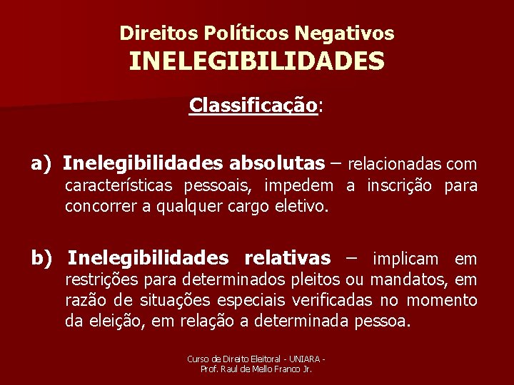 Direitos Políticos Negativos INELEGIBILIDADES Classificação: a) Inelegibilidades absolutas – relacionadas com características pessoais, impedem