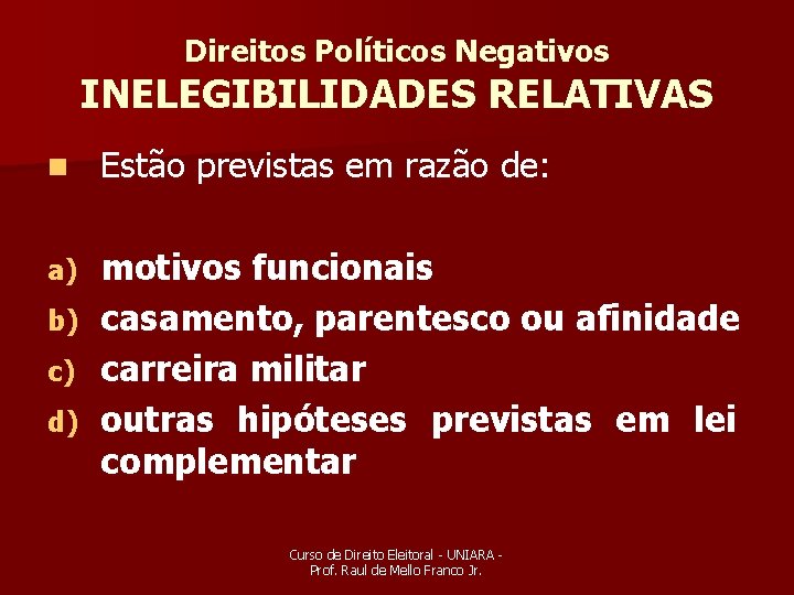 Direitos Políticos Negativos INELEGIBILIDADES RELATIVAS n Estão previstas em razão de: a) motivos funcionais