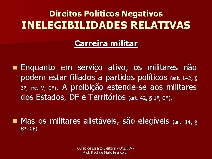 Direitos Políticos Negativos INELEGIBILIDADES RELATIVAS Carreira militar n Enquanto em serviço ativo, os militares