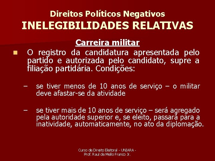 Direitos Políticos Negativos INELEGIBILIDADES RELATIVAS n Carreira militar O registro da candidatura apresentada pelo