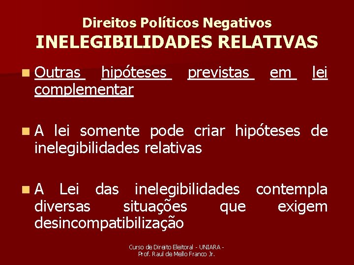 Direitos Políticos Negativos INELEGIBILIDADES RELATIVAS n Outras hipóteses complementar previstas em lei n. A