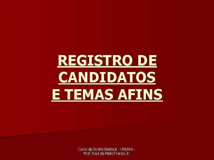 REGISTRO DE CANDIDATOS E TEMAS AFINS Curso de Direito Eleitoral - UNIARA Prof. Raul