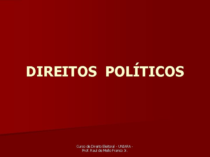 DIREITOS POLÍTICOS Curso de Direito Eleitoral - UNIARA Prof. Raul de Mello Franco Jr.