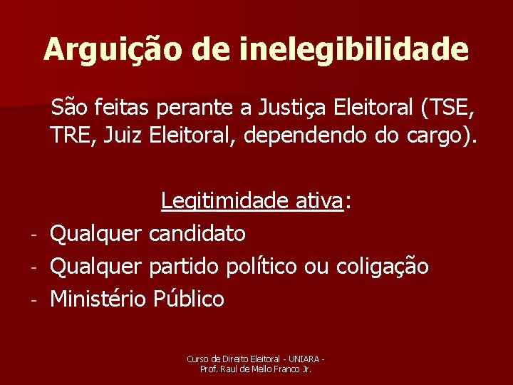 Arguição de inelegibilidade São feitas perante a Justiça Eleitoral (TSE, TRE, Juiz Eleitoral, dependendo