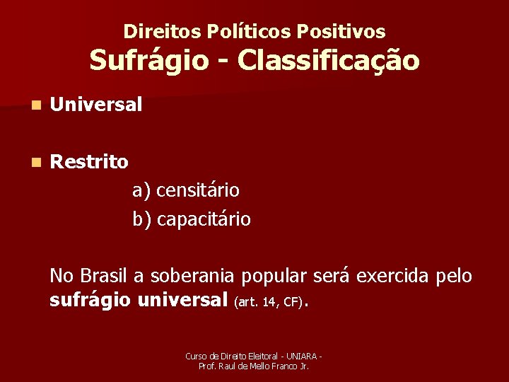 Direitos Políticos Positivos Sufrágio - Classificação n Universal n Restrito a) censitário b) capacitário
