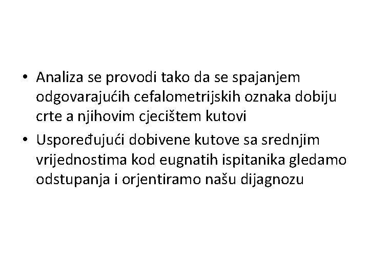  • Analiza se provodi tako da se spajanjem odgovarajućih cefalometrijskih oznaka dobiju crte
