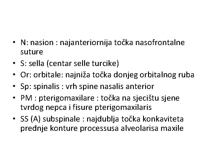  • N: nasion : najanteriornija točka nasofrontalne suture • S: sella (centar selle