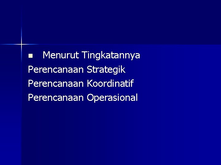 Menurut Tingkatannya Perencanaan Strategik Perencanaan Koordinatif Perencanaan Operasional n 