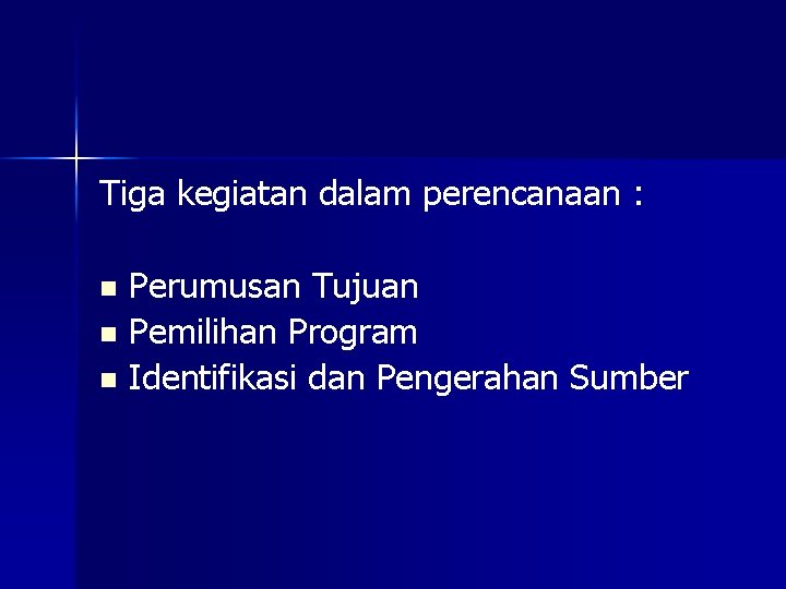 Tiga kegiatan dalam perencanaan : Perumusan Tujuan n Pemilihan Program n Identifikasi dan Pengerahan Tiga kegiatan dalam perencanaan : Perumusan Tujuan n Pemilihan Program n Identifikasi dan Pengerahan