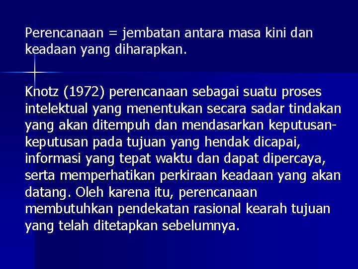 Perencanaan = jembatan antara masa kini dan keadaan yang diharapkan. Knotz (1972) perencanaan sebagai Perencanaan = jembatan antara masa kini dan keadaan yang diharapkan. Knotz (1972) perencanaan sebagai