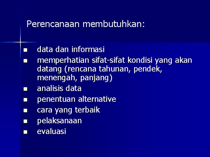 Perencanaan membutuhkan: n n n n data dan informasi memperhatian sifat-sifat kondisi yang akan