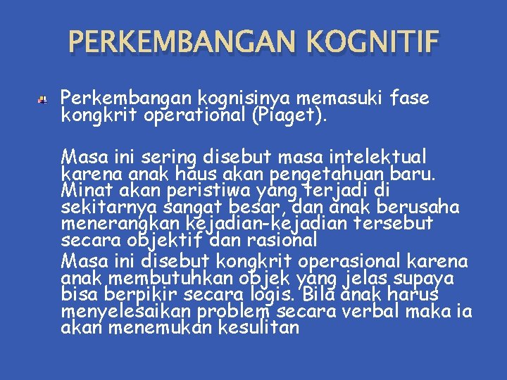 PERKEMBANGAN KOGNITIF Perkembangan kognisinya memasuki fase kongkrit operational (Piaget). Masa ini sering disebut masa