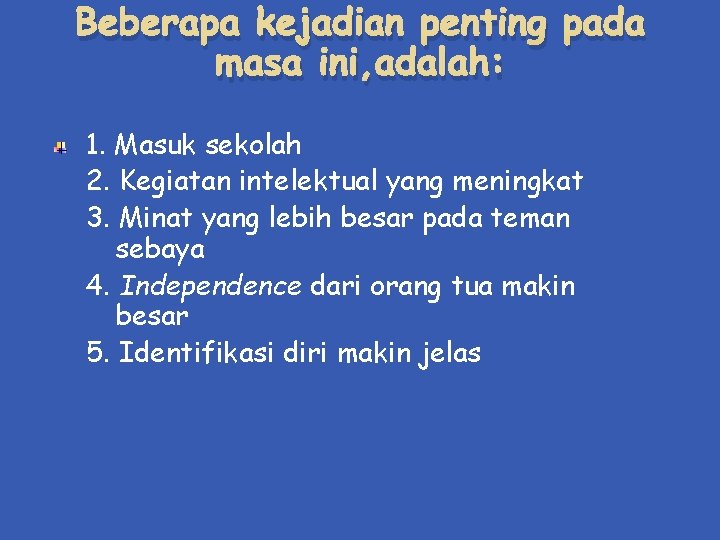 Beberapa kejadian penting pada masa ini, adalah: 1. Masuk sekolah 2. Kegiatan intelektual yang