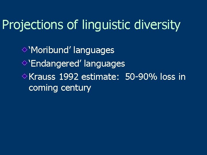 Projections of linguistic diversity ‘Moribund’ languages ‘Endangered’ languages Krauss 1992 estimate: 50 -90% loss