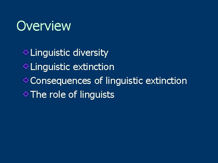 Overview Linguistic diversity Linguistic extinction Consequences of linguistic extinction The role of linguists 