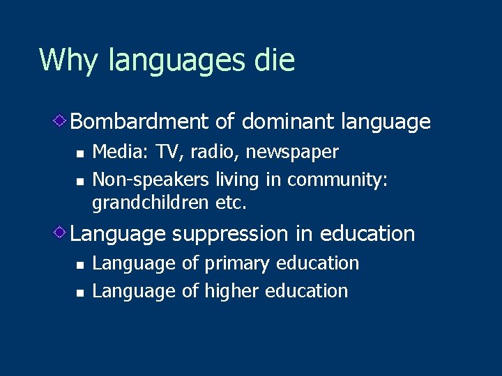 Why languages die Bombardment of dominant language n n Media: TV, radio, newspaper Non-speakers