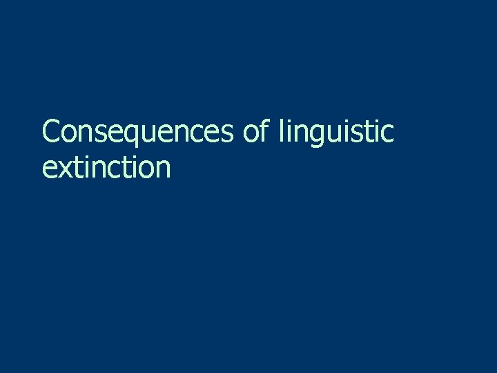 Consequences of linguistic extinction 