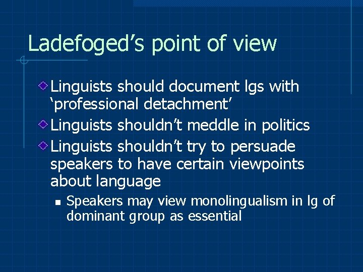 Ladefoged’s point of view Linguists should document lgs with ‘professional detachment’ Linguists shouldn’t meddle
