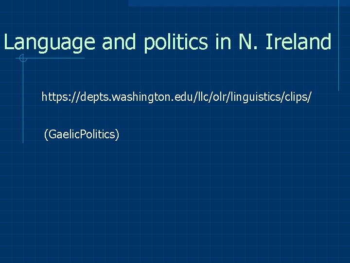 Language and politics in N. Ireland https: //depts. washington. edu/llc/olr/linguistics/clips/ (Gaelic. Politics) 