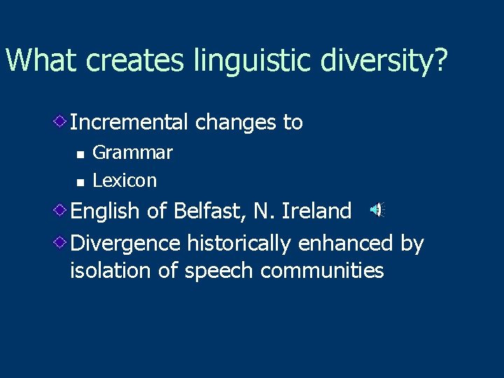 What creates linguistic diversity? Incremental changes to n n Grammar Lexicon English of Belfast,