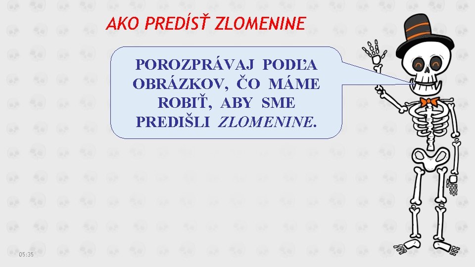 AKO PREDÍSŤ ZLOMENINE POROZPRÁVAJ PODĽA OBRÁZKOV, ČO MÁME ROBIŤ, ABY SME PREDIŠLI ZLOMENINE. 05: