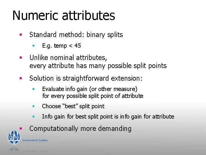 Numeric attributes § Standard method: binary splits § E. g. temp < 45 §