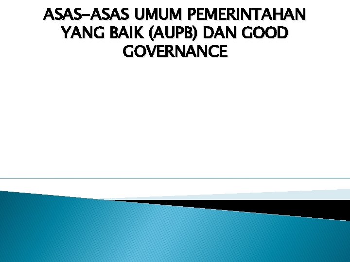 ASAS-ASAS UMUM PEMERINTAHAN YANG BAIK (AUPB) DAN GOOD GOVERNANCE 