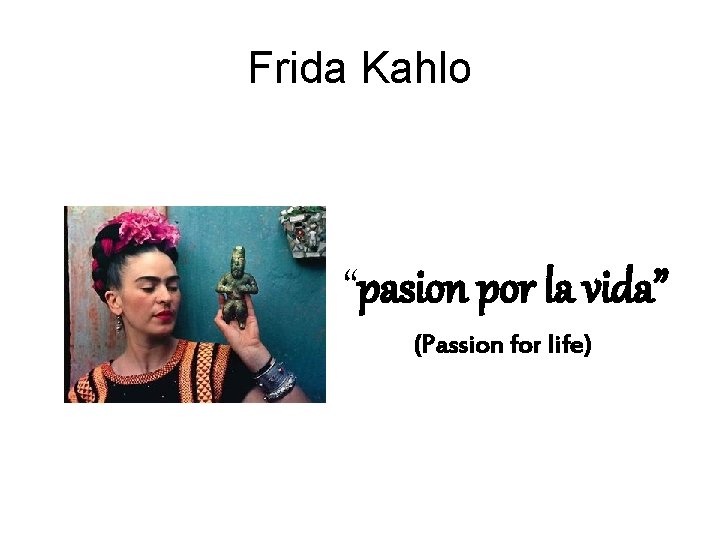 Frida Kahlo “pasion por la vida” (Passion for life) 