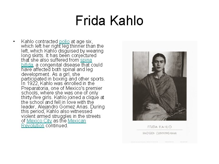 Frida Kahlo • Kahlo contracted polio at age six, which left her right leg
