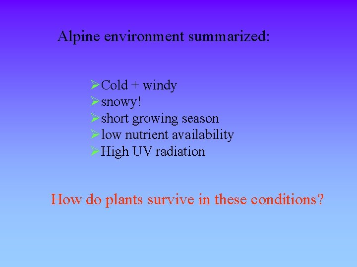 Alpine environment summarized: ØCold + windy Øsnowy! Øshort growing season Ølow nutrient availability ØHigh