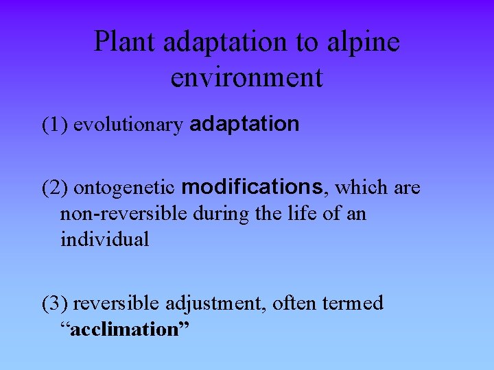 Plant adaptation to alpine environment (1) evolutionary adaptation (2) ontogenetic modifications, which are non-reversible