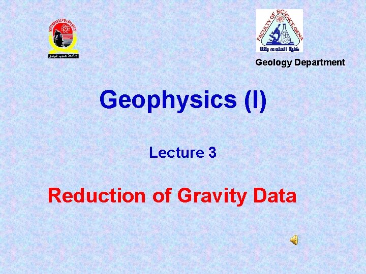 Geology Department Geophysics (I) Lecture 3 Reduction of Gravity Data 