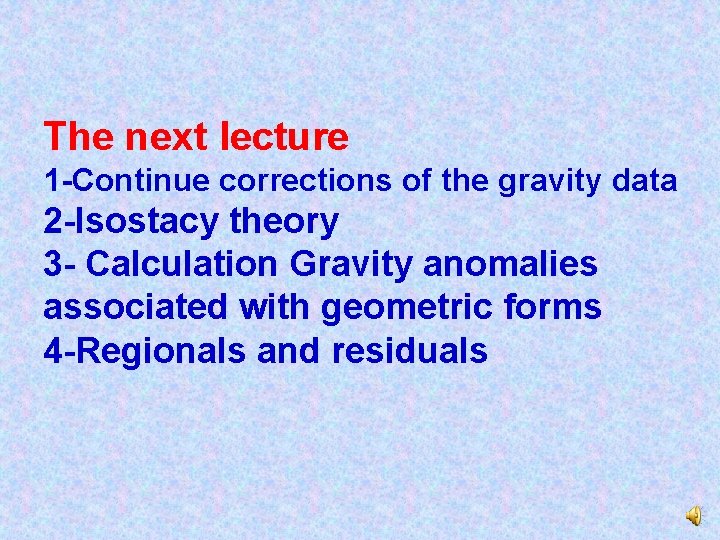The next lecture 1 -Continue corrections of the gravity data 2 -Isostacy theory 3