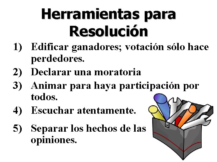 Herramientas para Resolución 1) Edificar ganadores; votación sólo hace perdedores. 2) Declarar una moratoria