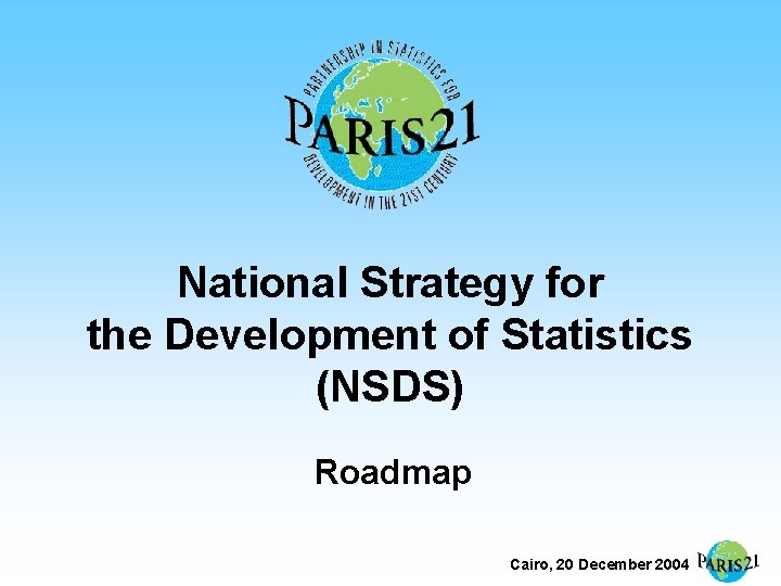 National Strategy for the Development of Statistics (NSDS) Roadmap Cairo, 20 December 2004 