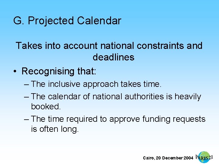 G. Projected Calendar Takes into account national constraints and deadlines • Recognising that: –