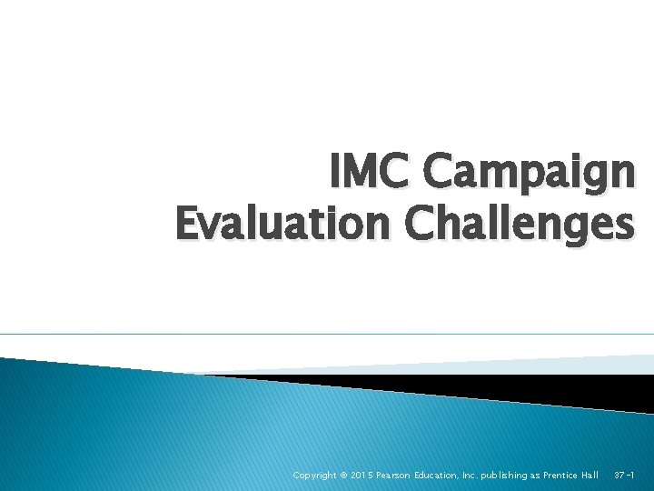IMC Campaign Evaluation Challenges Copyright © 2015 Pearson Education, Inc. publishing as Prentice Hall