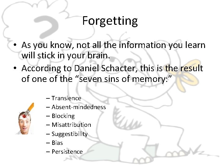 Forgetting • As you know, not all the information you learn will stick in